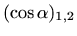 $\displaystyle (\cos \alpha)_{1,2}$