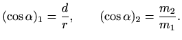 $\displaystyle (\cos \alpha)_1=\frac{d}{r}, \qquad (\cos \alpha)_2=\frac{m_2}{m_1}.
$