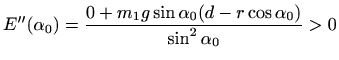 $\displaystyle E''(\alpha_0)=
\frac{0 + m_1g\sin\alpha_0 (d-r\cos \alpha_0)}{\sin^2\alpha_0} >0
$