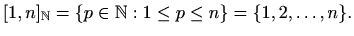 $\displaystyle %
[1,n]_{\mathbb{N}}=\{ p\in \mathbb{N}: 1\leq p\leq n\}=\{1,2,\ldots,n\}.
$