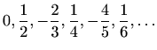 $\displaystyle %
0,\frac{1}{2},-\frac{2}{3}, \frac{1}{4}, -\frac{4}{5}, \frac{1}{6},
\ldots
$