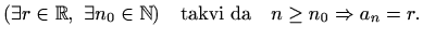 $\displaystyle %
(\exists r \in \mathbb{R}, \ \exists n_0\in \mathbb{N})
\quad \textrm{takvi da}\quad n\geq n_0 \Rightarrow a_n=r.
$