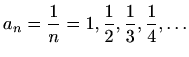 $\displaystyle a_n=\frac{1}{n}=1,\frac{1}{2},\frac{1}{3},\frac{1}{4}, \ldots
$