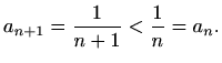 $\displaystyle %
a_{n+1}=\frac{1}{n+1} < \frac{1}{n}=a_n.
$