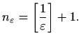 $\displaystyle %
n_{\varepsilon } =\left[ \frac{1}{\varepsilon }\right]+1.
$