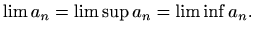 $\displaystyle %
\lim a_n=\limsup a_n=\liminf a_n.
$