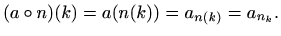 $\displaystyle %
(a\circ n)(k) =a(n(k))=a_{n(k)}=a_{n_k}.
$