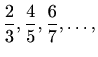 $\displaystyle %
\frac{2}{3}, \frac{4}{5},\frac{6}{7},\ldots,
$