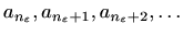 $\displaystyle a_{n_{\varepsilon }},a_{n_{\varepsilon }+1},a_{n_{\varepsilon }+2},\ldots
$