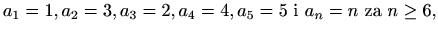 $\displaystyle %
a_1=1, a_2=3, a_3=2, a_4=4, a_5=5 \textrm{ i } a_n=n \textrm{ za }
n\geq 6,
$