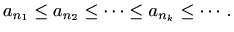 $\displaystyle %
a_{n_1}\leq a_{n_2}\leq \cdots \leq a_{n_k}\leq \cdots.
$