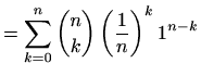 $\displaystyle = \sum_{k=0}^n \binom{n}{k} \left(\frac{1}{n}\right)^{k} 1^{n-k}$