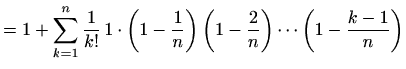 $\displaystyle = 1+\sum_{k=1}^n \frac{1}{k!}\,1\cdot \left(1-\frac{1}{n}\right) \left(1-\frac{2}{n}\right)\cdots \left(1-\frac{k-1}{n}\right)$