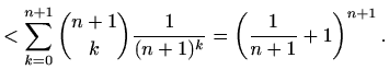 $\displaystyle < \sum_{k=0}^{n+1} \binom{n+1}{k} \frac{1}{(n+1)^k} =\left( \frac{1}{n+1}+1\right)^{n+1}.$