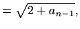 $\displaystyle =\sqrt{2+a_{n-1}},$
