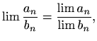 $\displaystyle %
\lim\frac{a_n}{b_n}=\frac{\lim a_n}{\lim b_n},
$