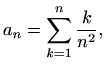 $\displaystyle %
a_n=\sum_{k=1}^{n} \frac{k}{n^2},
$