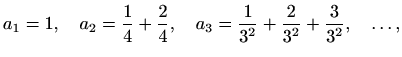 $\displaystyle %
a_1=1,\quad a_2=\frac{1}{4}+\frac{2}{4},\quad
a_3=\frac{1}{3^2}+\frac{2}{3^2}+ \frac{3}{3^2}, \quad \ldots,
$