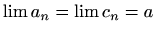 $ \lim a_n=\lim c_n = a$