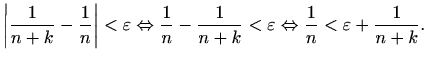 $\displaystyle %
\left\vert \frac{1}{n+k}-\frac{1}{n}\right\vert< \varepsilon
\...
...c{1}{n+k}<\varepsilon
\Leftrightarrow \frac{1}{n}<\varepsilon +\frac{1}{n+k}.
$