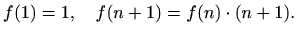 $\displaystyle %
f(1)=1,\quad f(n+1)=f(n)\cdot (n+1).
$