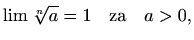 $\displaystyle %
\lim \sqrt[n]{a}=1 \quad \textrm{za} \quad a>0,
$