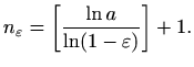 $\displaystyle %
n_{\varepsilon }=\left[\frac{\ln a}{\ln (1-\varepsilon )} \right] +1.
$