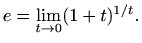 $\displaystyle %
e=\lim_{t\to 0} (1+ t)^{1/t}.
$