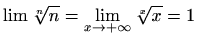 $\displaystyle %
\lim \sqrt[n]{n}=\lim_{x\to +\infty} \sqrt[x]{x}=1
$