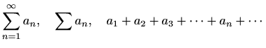 $\displaystyle %
\sum_{n=1}^{\infty} a_n, \quad \sum a_n, \quad
a_1+a_2+a_3+\cdots +a_n +\cdots
$