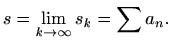 $\displaystyle %
s=\lim_{k\to \infty} s_k = \sum a_n.
$