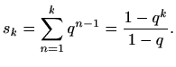$\displaystyle %
s_k=\sum_{n=1}^{k} q^{n-1}=\frac{1-q^k}{1-q}.
$