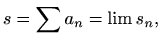 $\displaystyle %
s=\sum a_n =\lim s_n,
$