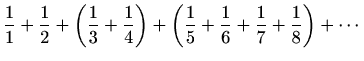 $\displaystyle \frac{1}{1} +\frac{1}{2} + \left(\frac{1}{3}+\frac{1}{4}\right)+ \left(\frac{1}{5}+\frac{1}{6}+\frac{1}{7}+\frac{1}{8}\right)+ \cdots$