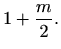 $\displaystyle 1+\frac{m}{2}.$