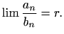 $\displaystyle \lim\frac{a_n}{b_n}=r.
$