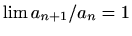 $ \lim a_{n+1}/a_n =1$