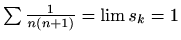 $ \sum \frac{1}{n(n+1)}=\lim s_k=1$