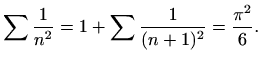 $\displaystyle %
\sum \frac{1}{n^2}= 1+ \sum \frac{1}{(n+1)^2} =\frac{\pi^2}{6}.
$