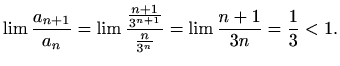 $\displaystyle %
\lim \frac{a_{n+1}}{a_n}=\lim \frac{\frac{n+1}{3^{n+1}}}{\frac{n}{3^n}}
=\lim\frac{ n+1}{3n}=\frac{1}{3}<1.
$
