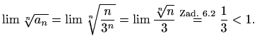 % latex2html id marker 44226
$\displaystyle %
\lim \sqrt[n]{a_n}=\lim\sqrt[n]{\...
...
\frac{\sqrt[n]{n}}{3} \stackrel{\textrm{Zad.\ \ref{n1.23}}}{=} \frac{1}{3}<1.
$