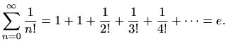 $\displaystyle \sum_{n=0}^{\infty}\frac{1}{n!}= 1+1+\frac{1}{2!}+\frac{1}{3!}+\frac{1}{4!}+\cdots = e.$