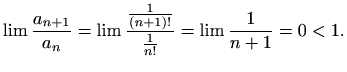 $\displaystyle %
\lim \frac{a_{n+1}}{a_n}=\lim \frac{\frac{1}{(n+1)!}}{\frac{1}{n!}}
=\lim\frac{1}{n+1}=0<1.
$