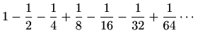 $\displaystyle 1-\frac{1}{2}-\frac{1}{4}+\frac{1}{8}-\frac{1}{16}-\frac{1}{32}+ \frac{1}{64}\cdots$