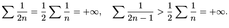 $\displaystyle %
\sum \frac{1}{2n}=\frac{1}{2}\sum \frac{1}{n}=+\infty,\quad
\sum \frac{1}{2n-1}>\frac{1}{2}\sum \frac{1}{n}=+\infty.
$