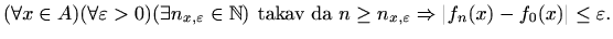 $\displaystyle %
(\forall x\in A) (\forall \varepsilon >0) (\exists n_{x,\vareps...
...geq n_{x,\varepsilon } \Rightarrow
\vert f_n(x)-f_0(x)\vert\leq \varepsilon .
$