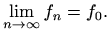 $\displaystyle \lim_{n\to \infty} f_n=f_0.
$