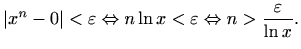 $\displaystyle %
\vert x^n-0\vert<\varepsilon \Leftrightarrow n\ln x <\varepsilon \Leftrightarrow n>
\frac{\varepsilon }{\ln x}.
$