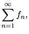 $\displaystyle %
\sum_{n=1}^{\infty} f_n,
$