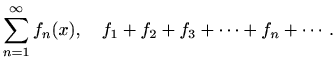 $\displaystyle %
\sum_{n=1}^{\infty} f_n(x),\quad f_1+f_2+f_3+\cdots+f_n+\cdots .
$